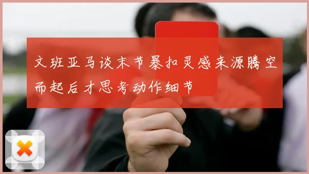 文班亚马谈末节暴扣灵感来源腾空而起后才思考动作细节